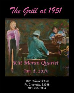 Kitt Moran Quartet Thursday January 2nd, 2025 6-9pm Call To Reserve today! 941-255-0994 or RSVP Online at www.thegrillat1951.com Fine Casual Dining 4-9pm