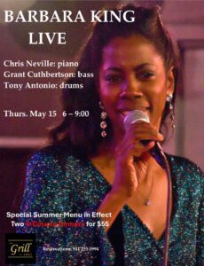 BARBARA KING LIVE Chris Neville: piano Grant Cuthbertson: bass Tony Antonio: drums Thurs. May 15the, 2025 6 - 9:00pm Special Summer Menu in Effect Two 4 Course Dinners for $55 (Limited time special) Reservations: 941 255 0994