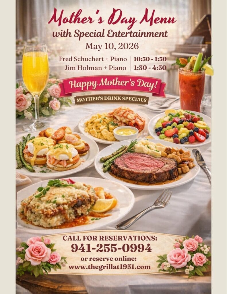 Treat Mom this Mother’s Day with Delicious Food & Special Entertainment Sunday, May 10, 2026 Fred Schuchert ~ Piano 10:30 – 1:30 Jim Holman ~ Piano 1:30 – 4:30 + Special Menu. Call for Reservations: 941-255-0994 Or reserve online: www.thegrillat1951.com
