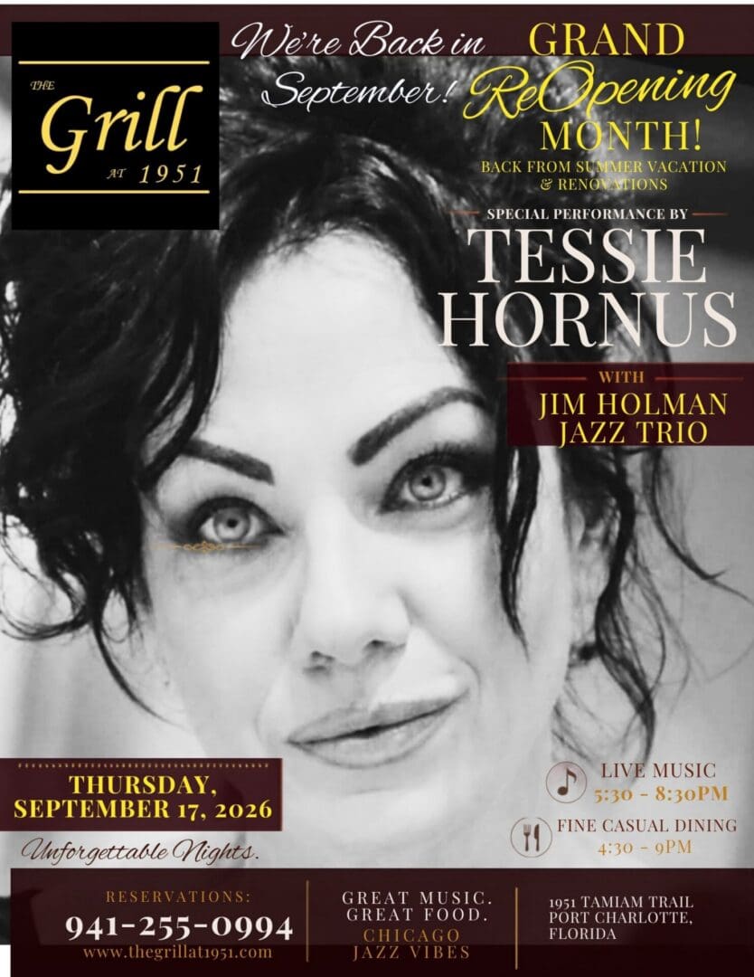 GRAND ReOpening MONTH! BACK FROM SUMMER VACATION & RENOVATIONS. ⭐️SPECIAL PERFORMANCE BY TESSIE HORNUS with - JIM HOLMAN JAZZ TRIO 🎶 THURSDAY, SEPTEMBER 17, 2026 LIVE MUSIC 5:30 - 8:30PM Unforgettable Nights. RESERVATIONS: 941-255-0994 www.thegrillat1951.com FINE CASUAL DINING 4:30 - 9PM GREAT MUSIC. GREAT FOOD. CHICAGO JAZZ VIBES. 1951 TAMIAMI TRAIL PORT CHARLOTTE, FL Restaurant in Port Charlotte & Live Music in Port Charlotte.