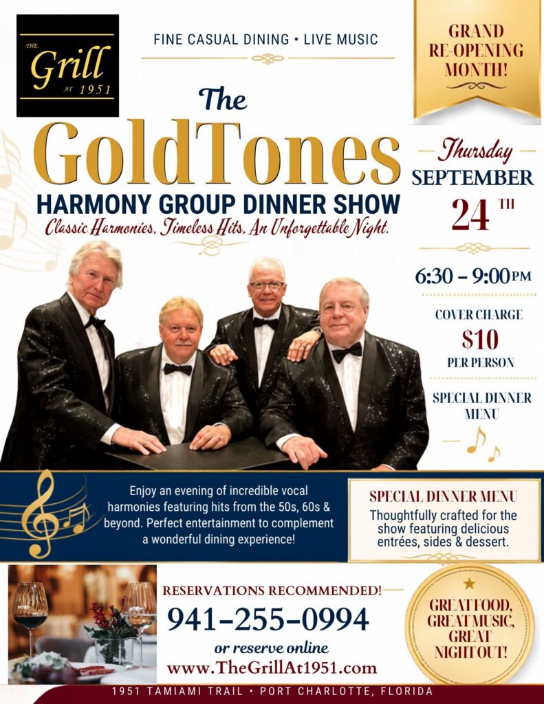 THE GOLDTONES HARMONY GROUP Celebrating our GRAND REOPENING MONTH with a Performance on September 24, 2026 live at The Grill at 1951 in Port Charlotte, Florida. Florida’s best harmony group, don’t miss this dinner show! Call for reservations 941-255-0994 or reserve online at www.thegrillat1951.com $10 entertainment fee and special show menu. This is a popular show so be sure to make your reservations today!