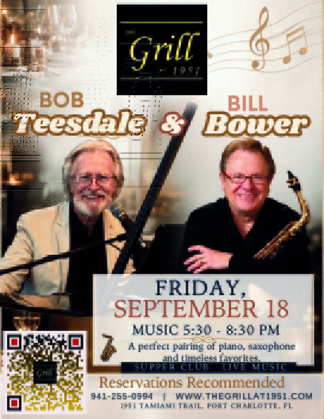 ⭐️Pianist & Singer Bob Teesdale with Saxophonist Bill Bower…
Two Greats… One Stage!
At THE GRILL AT 1951
FRIDAY, SEPTEMBER 18
MUSIC 5:30 - 8:30 PM
A perfect pairing of piano, saxophone and timeless jazz favorites.
SUPPER CLUB
LIVE MUSIC
Reservations Recommended, Shows are booking up fast!
941-255-0994 WWW.THEGRILLAT1951.COM
1951 TAMIAMI TRAIL, PORT CHARLOTTE,